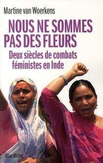 Nous ne sommes pas des fleurs - deux siècles de combats féministes en inde