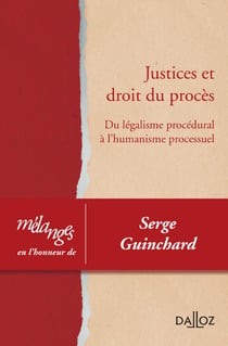 Mélanges en l'honneur de Serge Guinchard - Justices et droit du procès. Du légalisme procédural à l'humanisme processuel