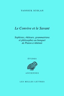 Le convive et le savant - sophistes, rhéteurs, grammariens et philosophes au banquet de Platon à Athénée