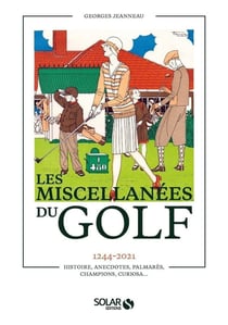 Miscellanees du golf : 1244-2021 histoire, anecdotes, palmarès, champions, curiosa...