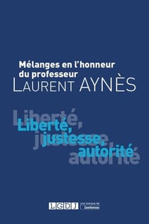 Mélanges en l'honneur de Laurent Aynès - liberté, justesse, autorité