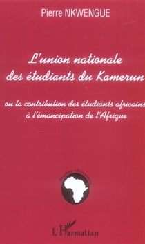 L'union nationale des étudiants du Kamerun - ou la contribution des étudiants africains à l'émancipation de l'Afrique