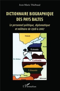 Dictionnaire biographique des pays baltes - le personnel politique, diplomatique et militaire de 1918 à 2007