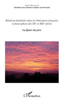 Relations familiales dans les littératures française et francophone des XX et XXI siècle Tome 1 - la figure du père