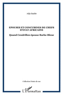 Épouses et concubines de chefs d'Etat africains - quand Cendrillon épouse Barbe-Bleue
