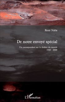 De notre envoyé spécial - un correspondant sur le théâtre du monde 1969-2009