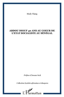 Abdou Diouf - 40 ans au coeur de l'état socialiste au Sénégal