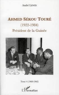 Ahmed Sékou Touré (1922-1984) - président de la Guinée Tome 4 (1960-1962)