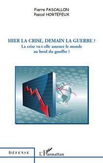 Hier la crise, demain la guerre ? la crise va-t-elle amener le monde au bord du gouffre ?