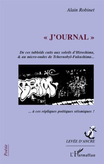 "j'ournal" - de ces tabloïds cuits aux soleils d'Hiroshima et au micro-ondes de Tchernobyl-Fukushima... à ces répliques poétiques sismiques