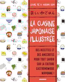 La cuisine japonaise illustrée - des recettes et des anecdotes pour tout savoir sur la culture gastronomique nipponne !