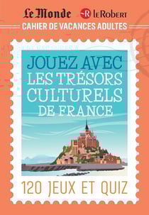 Cahier de vacances adultes Le Monde et Le Robert : Jouez avec les trésors culturels de France : 120 jeux et quiz