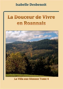 La villa aux oiseaux t.4 - la douceur de vivre en Roannais