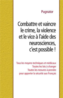 Combattre et vaincre le crime, la violence et le vice à l'aide des neurosciences