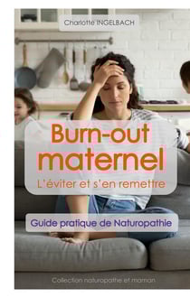 Burn-out maternel : l'eviter et s'en remettre - guide pratique de naturopathie - illustrations, coul