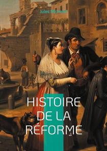 Histoire de la Réforme : Plongez au coeur de la révolution spirituelle et intellectuelle qui a façonné l'Europe moderne