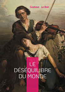 Le Déséquilibre du monde : Une analyse percutante des bouleversements sociaux et politiques : psychologie des foules et évolution des civilisations