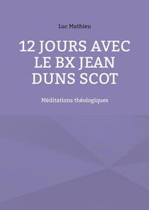 12 jours avec le Bx Jean Duns Scot : Méditations théologiques