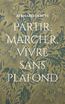 Partir, marcher, vivre sans plafond : Anatomie poétique d'une randonnée essentielle