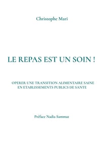 Le repas est un soin ! : OPERER UNE TRANSITION ALIMENTAIRE SAINE  EN ETABLISSEMENTS PUBLICS DE SANTE