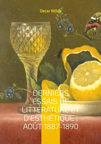 Derniers Essais de Littérature et d'Esthétique : Août 1887-1890 : Essais sur l'esthétique et la littérature entre critique moderne et réflexion artistique