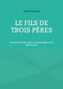 Le Fils de trois pères : Les facéties d'un voleur insaisissable sur la Côte d'Azur