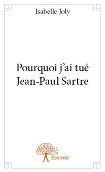 Pourquoi j'ai tué Jean-Paul Sartre