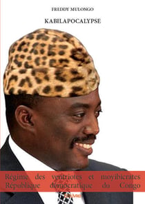 Kabilapocalypse : regime des ventriotes et moyibicrates republique democratique du congo