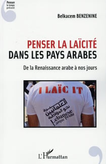 Penser la laïcité dans les pays arabes - de la Renaissance arabe à nos jours