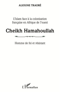 Cheikh hamahoullah - homme de foi et résistant - l'islam face à la colonisation francaise en afrique de l'ouest