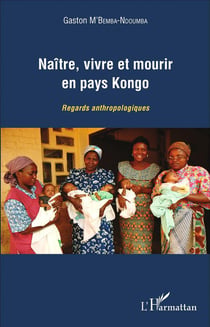 Naître, vivre et mourir en pays Kongo - regards anthropologiques
