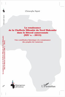 La renaissance de la Chefferie Milombè du Nord Makombe - dans le littoral camerounais (XIXe s. - 2015) - une contribution historique à la connaissance des peuples du Cameroun