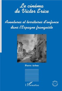 Le cinéma de Victor Erice - aventures et territoires d'enfance dans l'espagne franquiste