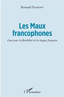 Les maux francophones - essai pour la flexibilité de la langue francaise