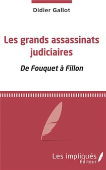 Les grands assassinats judiciaires - de Fouquet à Fillon