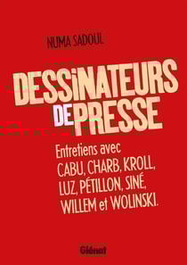 Dessinateurs de presse - entretiens avec Cabu, Charb, Kroll, Luz, Pétillon, Siné, Willem et Wolinski