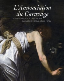 L'annonciation du caravage - la restauration d'un chef-d'oeuvre du musée des beaux-arts de nancy