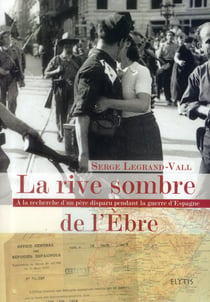 La rive sombre de l'ebre - à la recherche d'un père disparu pendant la guerre d'espagne