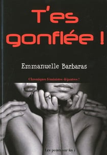T'es gonflée ! chroniques féministes déjantées !