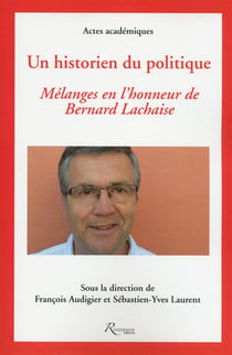 Un historien du politique - mélanges en l'honneur de Bernard Lachaise
