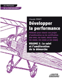 Développer la performance - méthode pour réussir son projet d?amélioration ou de certification Tome 3 - le suivi et l'amélioration de la démarche