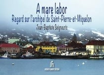 À mare labor : regard sur l'archipel de saint-pierre-et-miquelon