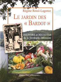 Le jardin des Bardot - histroire et recettes de la Dordogne limousine