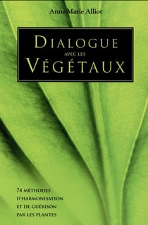 Dialogue avec les végétaux - prière, invitation, partage, messages de sagesse et d'humilité aux hommes et femmes de ce monde