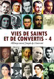 VIES DE SAINTS ET DE CONVERTIS Tome 4 : abbaye Saint Joseph de Clairval