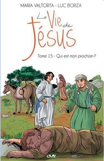 La vie de Jésus Tome 15 - qui est mon prochain ?