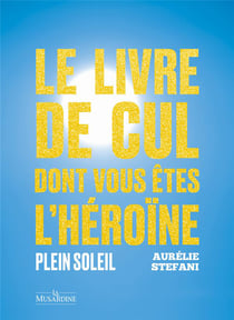 Le livre de cul dont vous êtes l'héroïne : Plein soleil