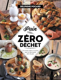 Pain, zéro déchet - 52 recettes salées et sucrées pour ne plus jamais jeter de pain