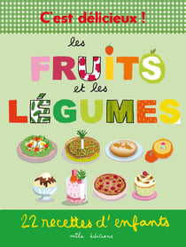 C'est délicieux ! les fruits et les légumes : 22 recettes d'enfants