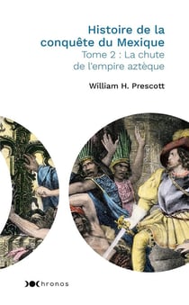 Histoire de la conquête du Mexique t.2 - la chute de l'empire aztèque